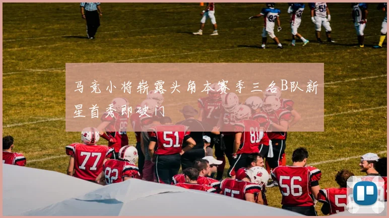 马竞小将崭露头角本赛季三名B队新星首秀即破门