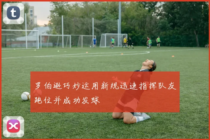 罗伯逊巧妙运用新规迅速指挥队友跑位并成功发球